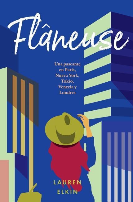Flâneuse: Una Paseante En París, Nueva York, Tokio, Venecia Y Londres - Lauren Elkin