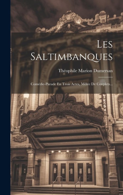 Les Saltimbanques: Comédie-parade En Trois Actes, Mêlée De Couplets... - Théophile Marion Dumersan