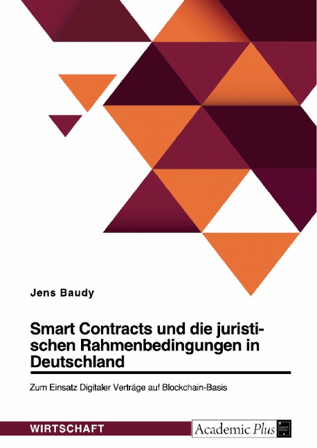Smart Contracts und die juristischen Rahmenbedingungen in Deutschland. Zum Einsatz Digitaler Verträge auf Blockchain-Basis - Jens Baudy