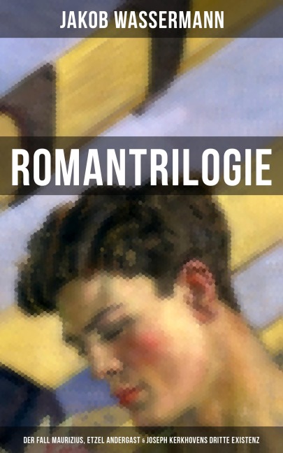 Romantrilogie: Der Fall Maurizius, Etzel Andergast & Joseph Kerkhovens dritte Existenz - Jakob Wassermann