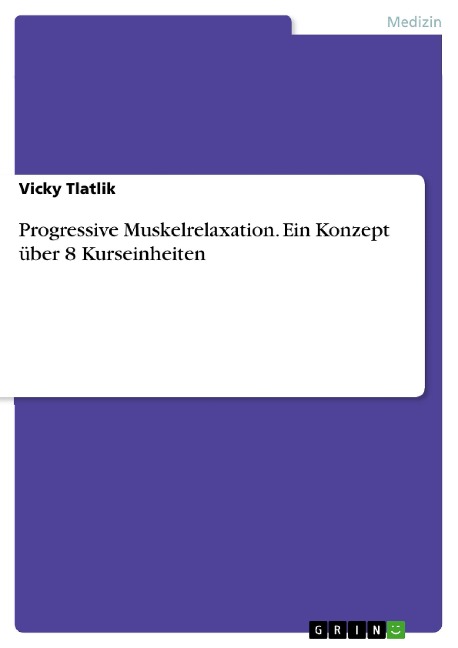 Progressive Muskelrelaxation. Ein Konzept über 8 Kurseinheiten - Vicky Tlatlik