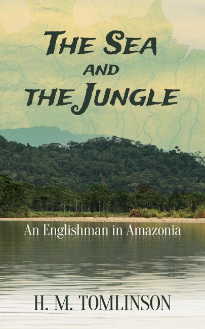 Sea and the Jungle - H. M. Tomlinson