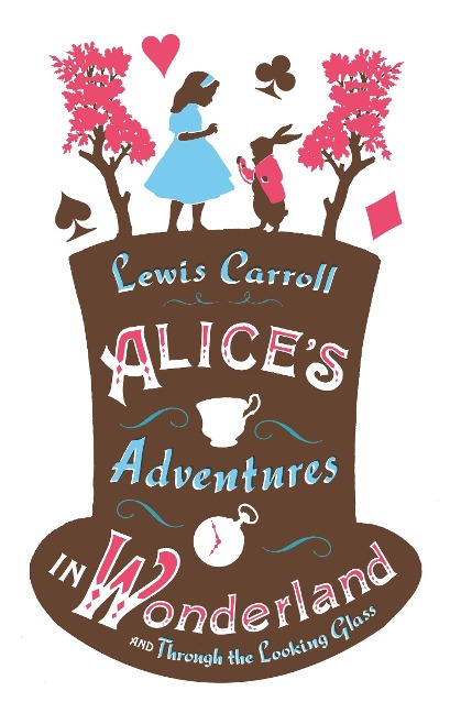 Alice's Adventures in Wonderland, Through the Looking Glass and Alice's Adventures Under Ground - Lewis Carroll