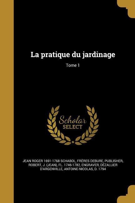 La pratique du jardinage; Tome 1 - Jean Roger Schabol