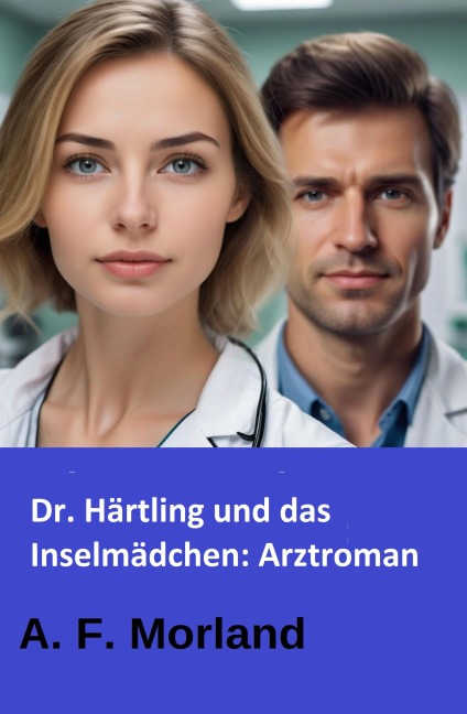 Dr. Härtling und das Inselmädchen: Arztroman - A. F. Morland