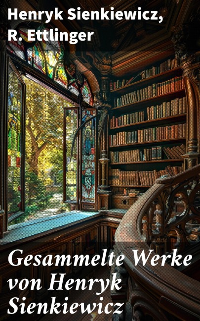 Gesammelte Werke von Henryk Sienkiewicz - Henryk Sienkiewicz, R. Ettlinger