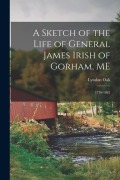 Cover-Bild zum Titel 'A Sketch of the Life of General James Irish of Gorham, ME: 1776-1863' von 'Lyndon Oak'