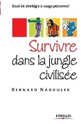 Cover-Bild zum Titel 'Survivre dans la jungle civilisée: Essai de stratégie à usage personnel' von 'Bernard Nadoiulek'