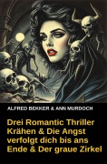 Krähen & Die Angst verfolgt dich bis ans Ende & Der graue Zirkel: Drei Romantic Thriller - Alfred Bekker, Ann Murdoch