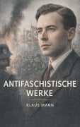 Cover-Bild zum Titel 'Klaus Mann: Antifaschistische Werke' von 'Klaus Mann'