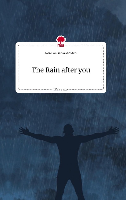 The Rain after you. Life is a Story - story.one - Noa Louise Vanheiden