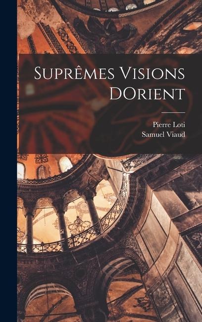 Suprêmes Visions DOrient - Pierre Loti, Samuel Viaud
