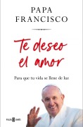 Cover-Bild zum Titel 'Te Deseo El Amor / I Wish You Love: So That Your Life Is Filled with Light' von 'Papa Francisco'