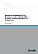 Kindergarten und Grundschule - Gemeinsamkeiten und Unterschiede, mögliche Übergangsprobleme und Präventionen - Daniela Mattes