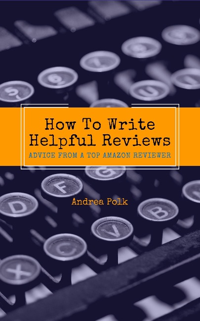 How To Write Helpful Reviews : Advice From a Top Amazon Reviewer - Andrea Polk