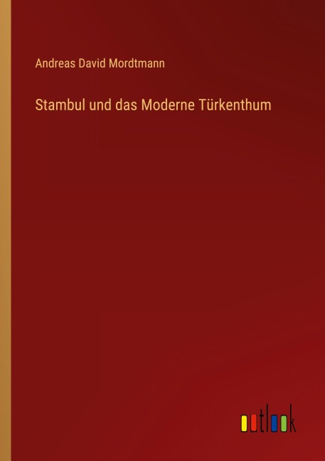 Stambul und das Moderne Türkenthum - Andreas David Mordtmann