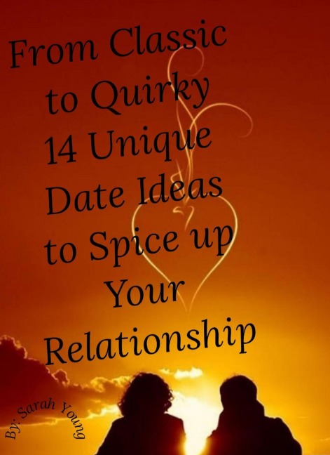 From Classic to Quirky: 14 Unique Date Ideas to Spice up Your Relationship - Sarah Young