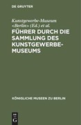 Cover-Bild zum Titel 'Führer durch die Sammlung des Kunstgewerbe-Museums' von ''