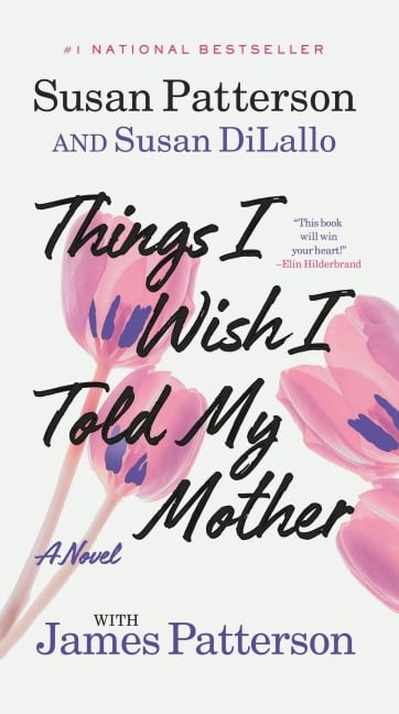 Things I Wish I Told My Mother - Susan Patterson, James Patterson, Susan DiLallo