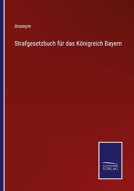 Strafgesetzbuch für das Königreich Bayern - Anonym