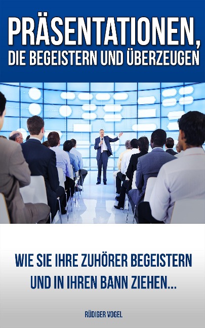 Präsentationen, die begeistern und überzeugen - Rüdiger Vogel