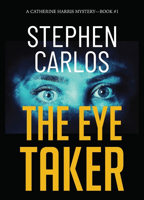 The Eye Taker: A Gripping FBI Suspense Thriller (Catherine Harris Book 1) - Stephen Carlos