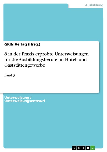 8 in der Praxis erprobte Unterweisungen für die Ausbildungsberufe im Hotel- und Gaststättengewerbe - GRIN Verlag (Hrsg.