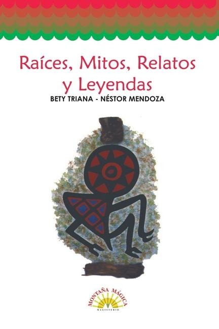 Raíces, mitos, relatos y leyendas - Bety Triana
