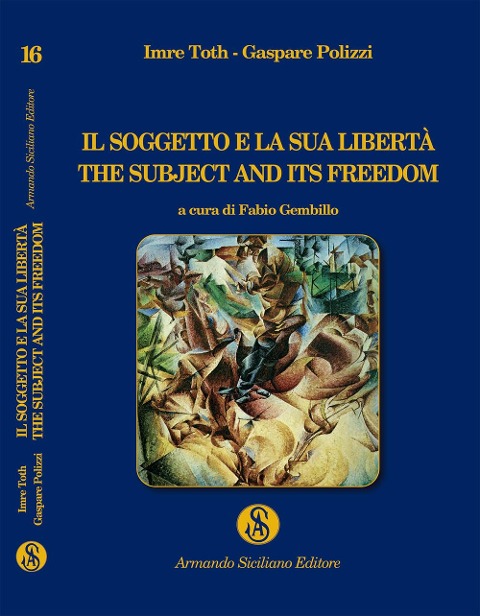 Il soggetto e la sua libertà. The subject and its freedom - Imre Toth, Gaspare Polizzi