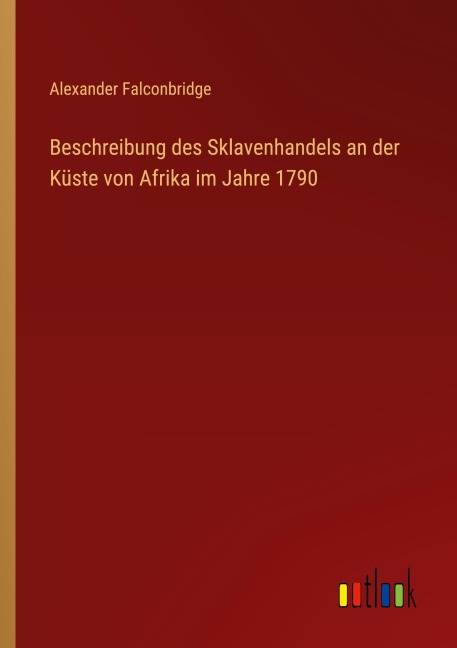 Beschreibung des Sklavenhandels an der Küste von Afrika im Jahre 1790 - Alexander Falconbridge
