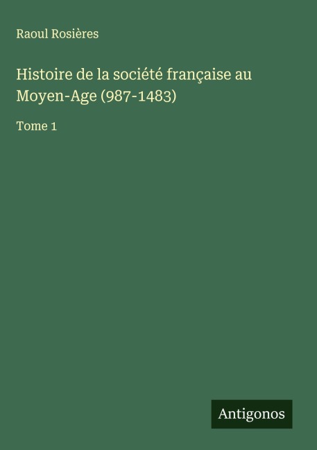 Histoire de la société française au Moyen-Age (987-1483) - Raoul Rosières