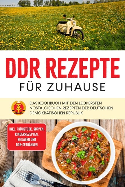 DDR Rezepte für zuhause: Das Kochbuch mit den leckersten nostalgischen Rezepten der Deutschen Demokratischen Republik - inkl. Frühstück, Suppen, Kinderrezepten, Beilagen und DDR-Getränken - Thomas März