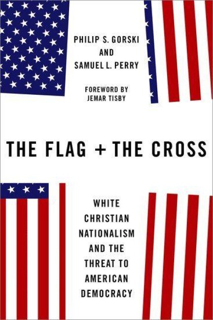 The Flag and the Cross - Philip S. Gorski, Samuel L. Perry