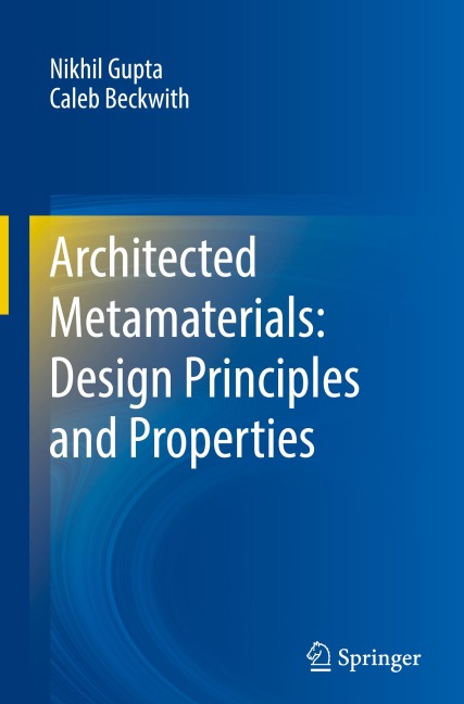 Architected Metamaterials: Design Principles and Properties - Nikhil Gupta, Caleb Beckwith