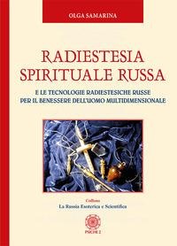 Radiestesia spirituale Russa. E le tecnologie radiestesiche russe per il benessere dell'uomo multidimensionale - Olga Samarina