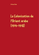 Cover-Bild zum Titel 'La Colonisation de l'Orient arabe (1914-1918)' von 'Si Ahmed Taleb'