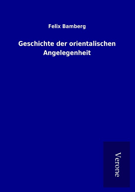Geschichte der orientalischen Angelegenheit - Felix Bamberg