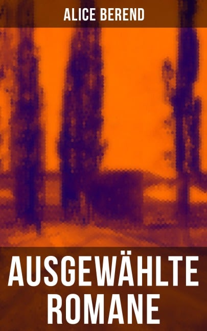 Ausgewählte Romane von Alice Berend - Alice Berend