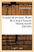 Le Grand Dictionnaire Illustré de la Langue Française Littéraire Usuelle Et Fantaisiste - Adolphe Bitard