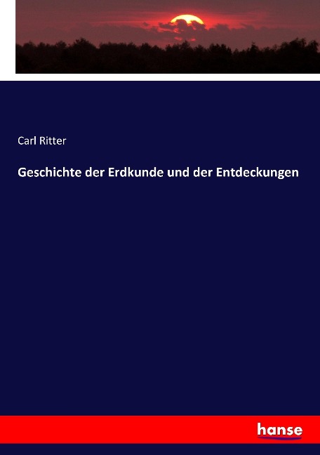 Geschichte der Erdkunde und der Entdeckungen - Carl Ritter