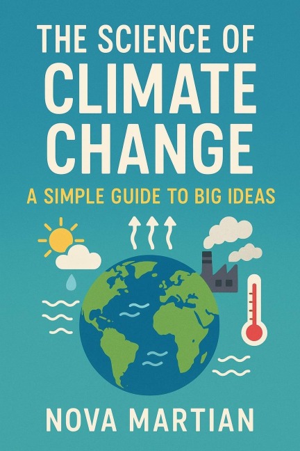 The Science of Climate Change: A Simple Guide to Big Ideas - Nova Martian