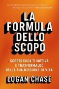 Cover-Bild zum Titel 'La Formula Dello Scopo: Scopri cosa ti motiva e trasformalo nella tua missione di vita' von 'Logan Chase'