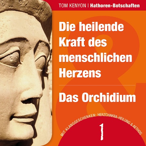 Die heilende Kraft des menschlichen Herzens & Das Orchidium - Tom Kenyon, Hathoren, Tom Kenyon