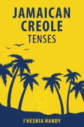 Cover-Bild zum Titel 'Jamaican Creole Tenses' von 'I'Heshia Handy'