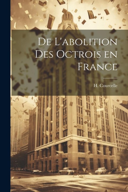 De L'abolition des Octrois en France - H. Courcelle