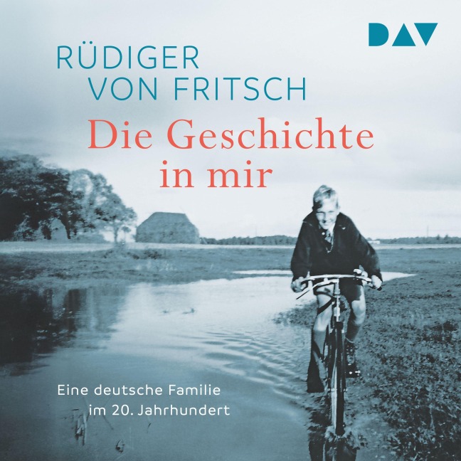 Die Geschichte in mir. Eine deutsche Familie im 20. Jahrhundert - Rüdiger von Fritsch