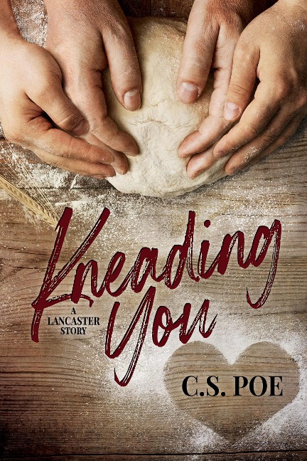 Kneading You (A Lancaster Story, #1) - C. S. Poe