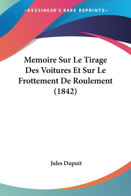 Memoire Sur Le Tirage Des Voitures Et Sur Le Frottement De Roulement (1842) - Jules Dupuit