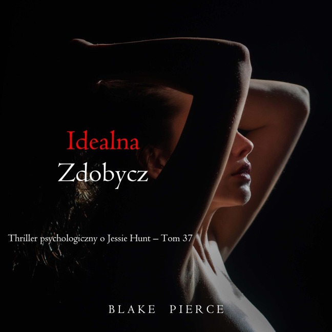 Idealna zdobycz (Thriller psychologiczny o Jessie Hunt ¿Tom 37) - Blake Pierce
