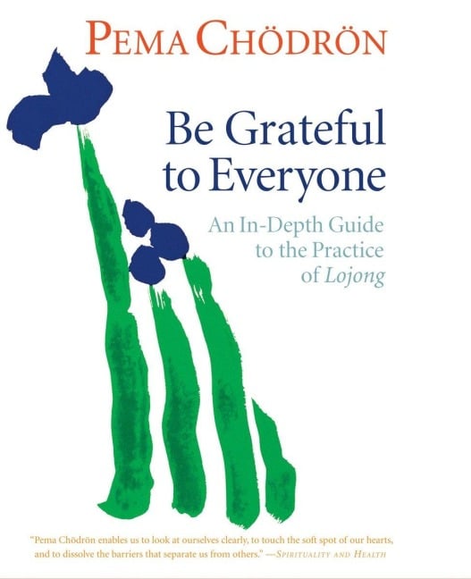 Be Grateful to Everyone: An In-Depth Guide to the Practice of Lojong - Pema Chodron